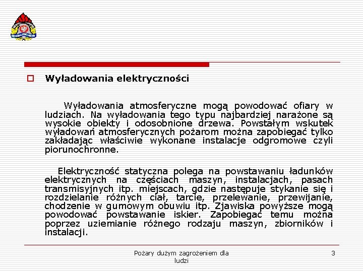 o Wyładowania elektryczności Wyładowania atmosferyczne mogą powodować ofiary w ludziach. Na wyładowania tego typu