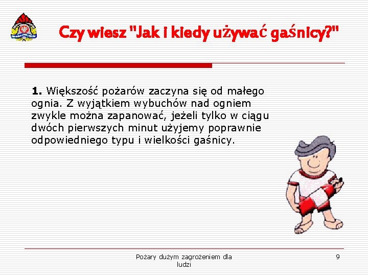 Czy wiesz "Jak i kiedy używać gaśnicy? " 1. Większość pożarów zaczyna się od