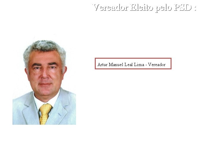 Vereador Eleito pelo PSD : Artur Manuel Leal Lima - Vereador 