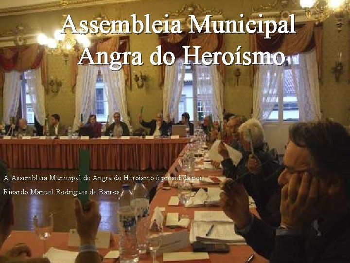 Assembleia Municipal Angra do Heroísmo A Assembleia Municipal de Angra do Heroísmo é presidida