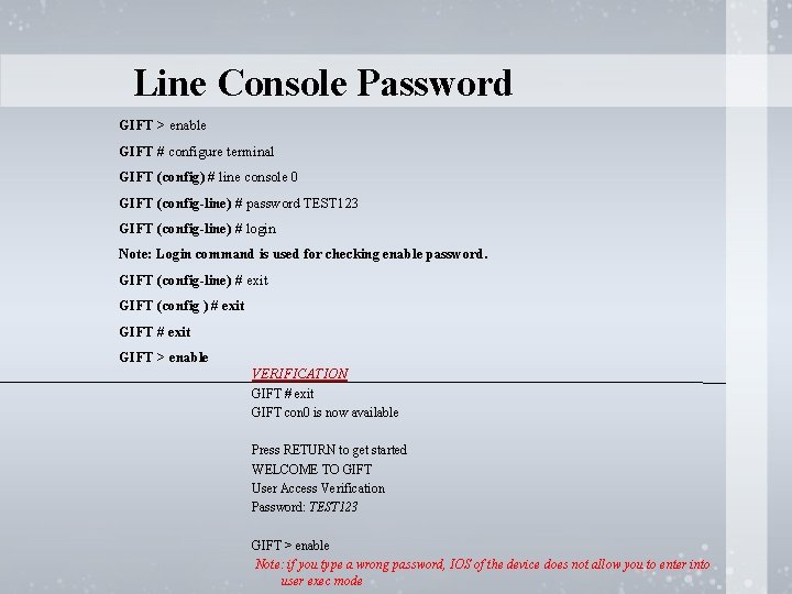 Line Console Password GIFT > enable GIFT # configure terminal GIFT (config) # line