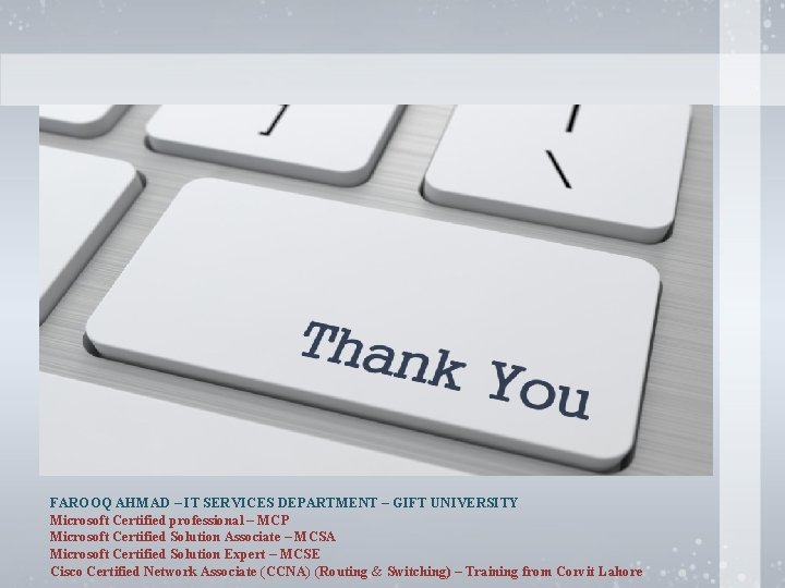 FAROOQ AHMAD – IT SERVICES DEPARTMENT – GIFT UNIVERSITY Microsoft Certified professional – MCP