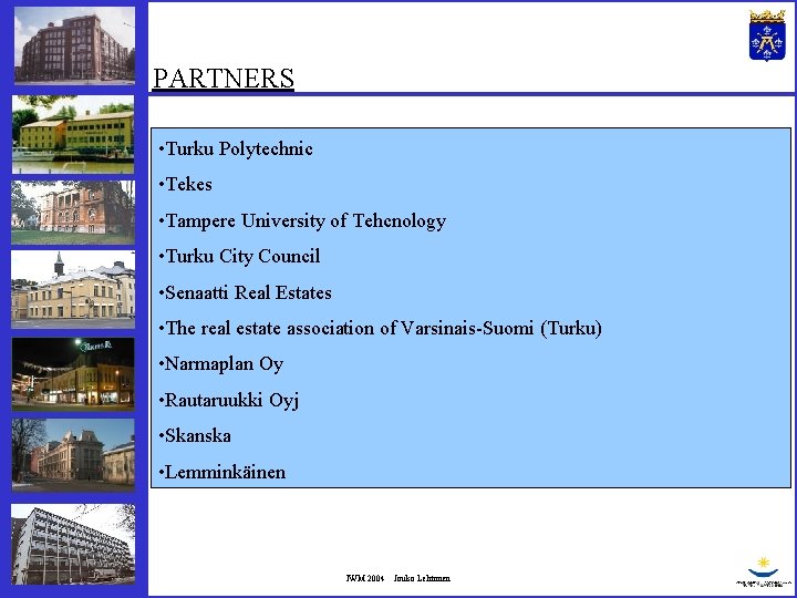 PARTNERS • Turku Polytechnic • Tekes • Tampere University of Tehcnology • Turku City