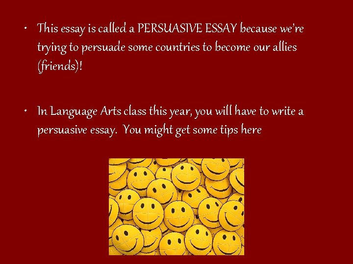  • This essay is called a PERSUASIVE ESSAY because we’re trying to persuade