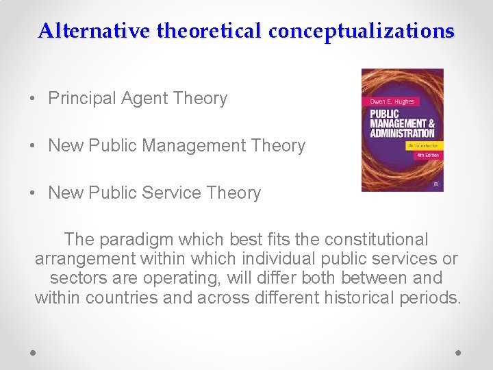 Alternative theoretical conceptualizations • Principal Agent Theory • New Public Management Theory • New