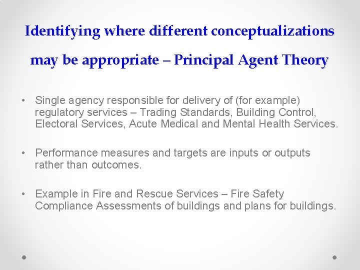 Identifying where different conceptualizations may be appropriate – Principal Agent Theory • Single agency