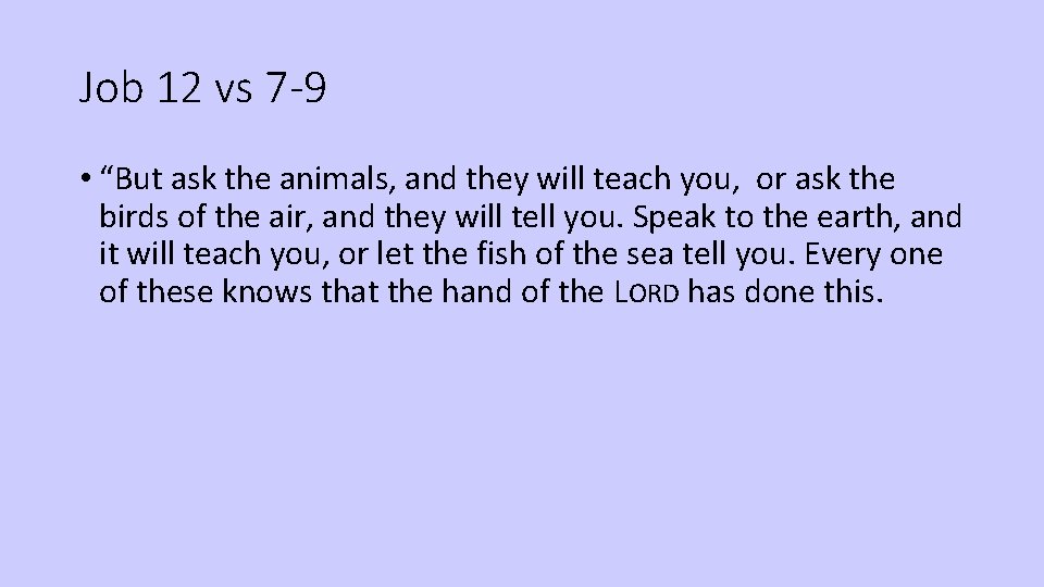 Job 12 vs 7 -9 • “But ask the animals, and they will teach