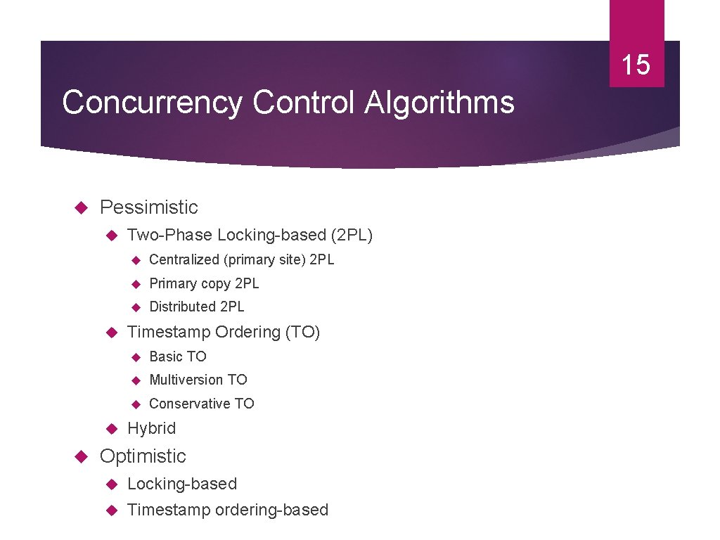 15 Concurrency Control Algorithms Pessimistic Two-Phase Locking-based (2 PL) Centralized (primary site) 2 PL 15 Concurrency Control Algorithms Pessimistic Two-Phase Locking-based (2 PL) Centralized (primary site) 2 PL
