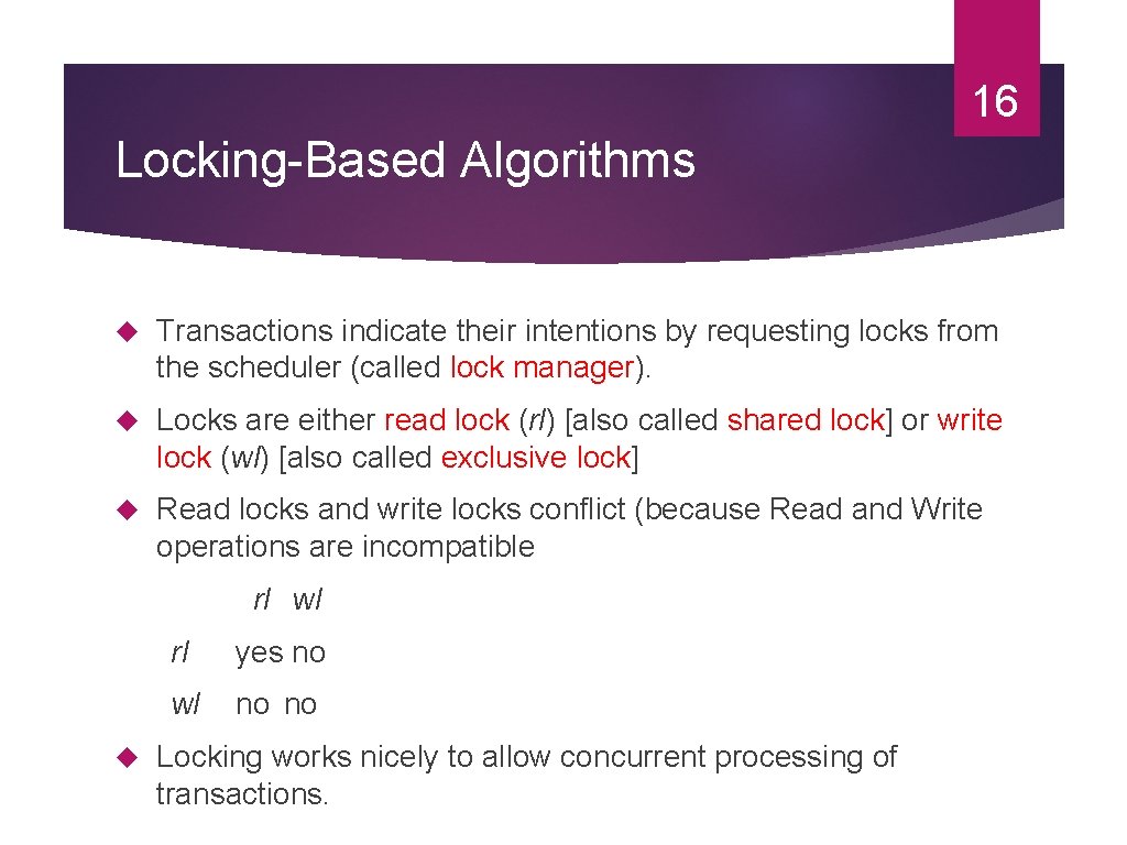 16 Locking-Based Algorithms Transactions indicate their intentions by requesting locks from the scheduler (called 16 Locking-Based Algorithms Transactions indicate their intentions by requesting locks from the scheduler (called