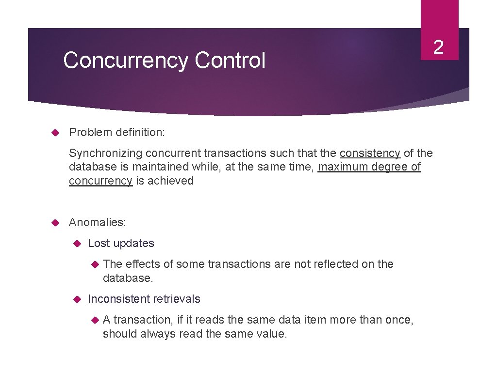 Concurrency Control Problem definition: Synchronizing concurrent transactions such that the consistency of the database Concurrency Control Problem definition: Synchronizing concurrent transactions such that the consistency of the database