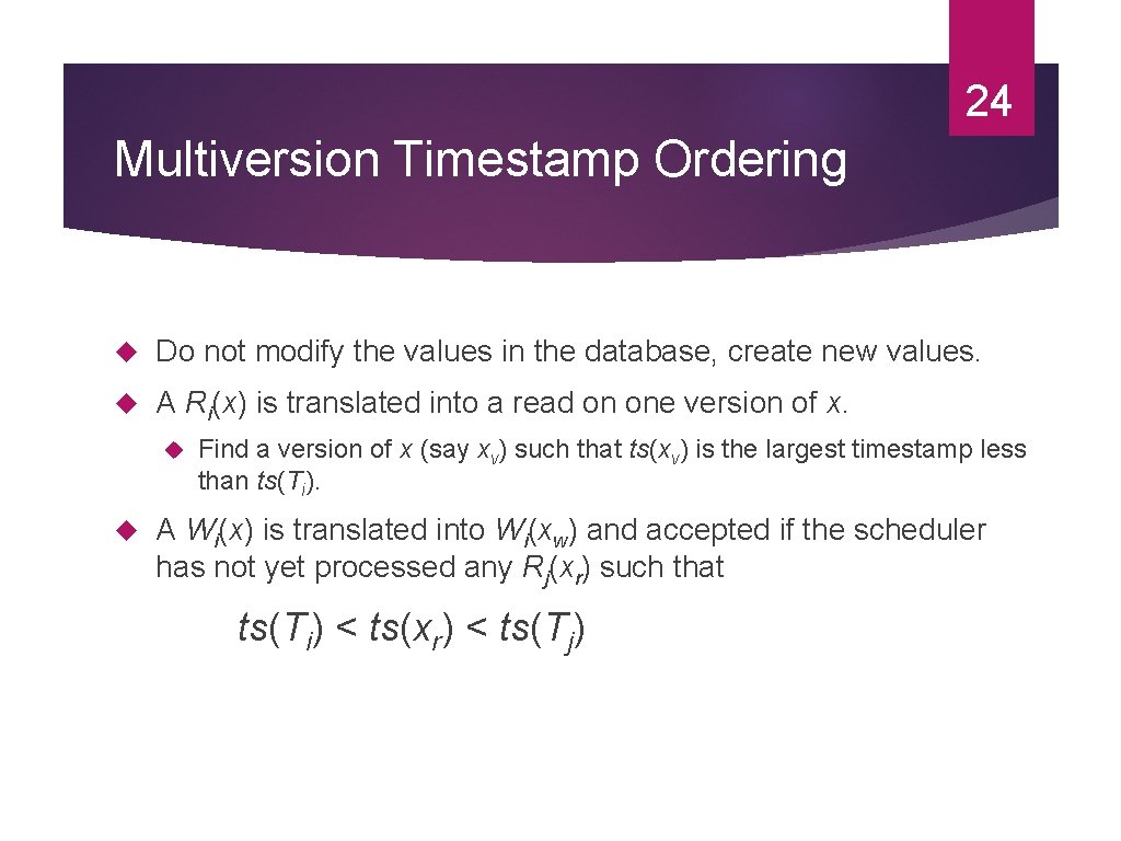 24 Multiversion Timestamp Ordering Do not modify the values in the database, create new 24 Multiversion Timestamp Ordering Do not modify the values in the database, create new