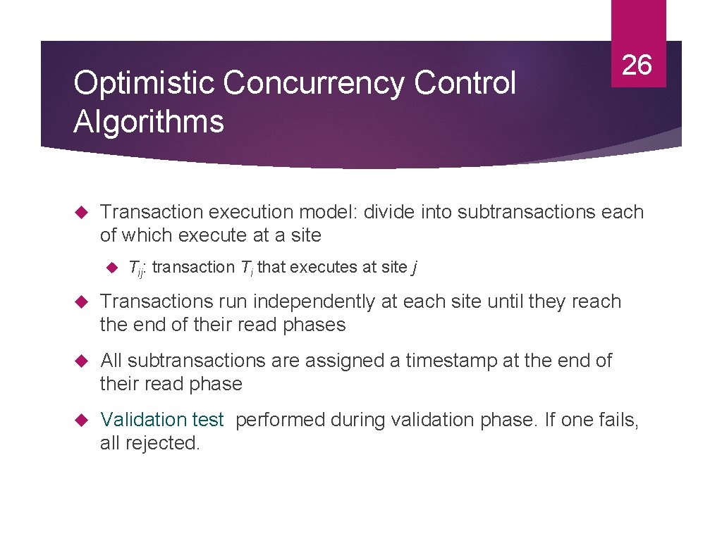 Optimistic Concurrency Control Algorithms 26 Transaction execution model: divide into subtransactions each of which Optimistic Concurrency Control Algorithms 26 Transaction execution model: divide into subtransactions each of which