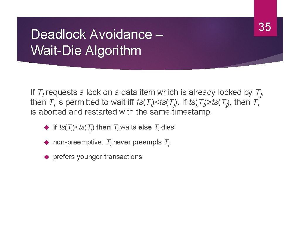 Deadlock Avoidance – Wait-Die Algorithm 35 If Ti requests a lock on a data Deadlock Avoidance – Wait-Die Algorithm 35 If Ti requests a lock on a data