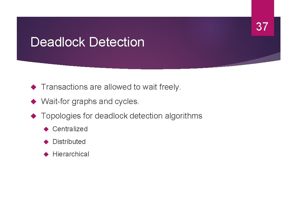 37 Deadlock Detection Transactions are allowed to wait freely. Wait-for graphs and cycles. Topologies 37 Deadlock Detection Transactions are allowed to wait freely. Wait-for graphs and cycles. Topologies