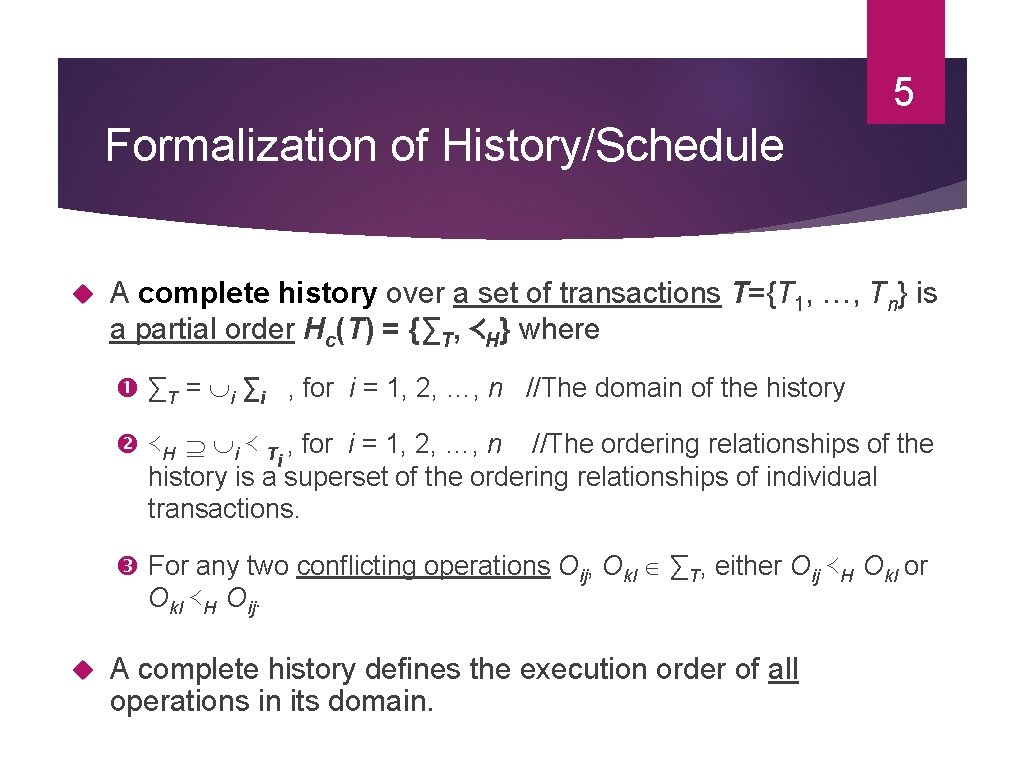 5 Formalization of History/Schedule A complete history over a set of transactions T={T 1, 5 Formalization of History/Schedule A complete history over a set of transactions T={T 1,