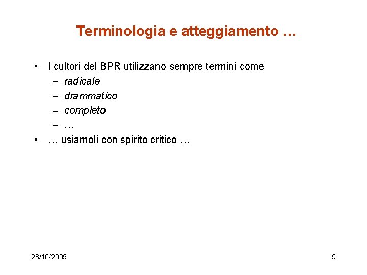 Terminologia e atteggiamento … • I cultori del BPR utilizzano sempre termini come –