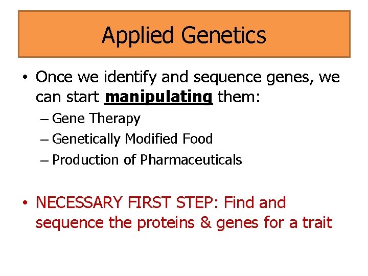 Applied Genetics • Once we identify and sequence genes, we can start manipulating them: