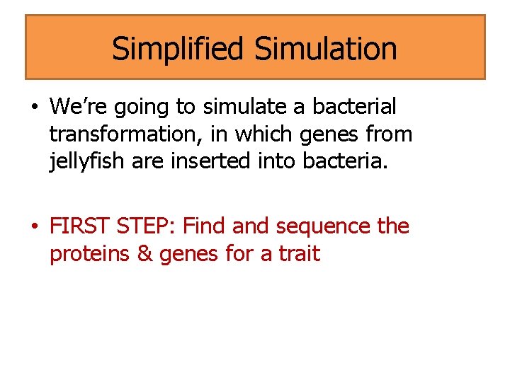 Simplified Simulation • We’re going to simulate a bacterial transformation, in which genes from