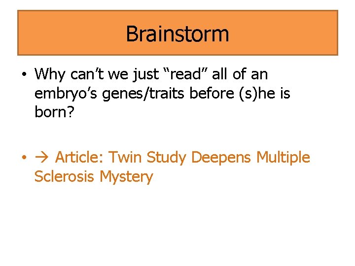 Brainstorm • Why can’t we just “read” all of an embryo’s genes/traits before (s)he