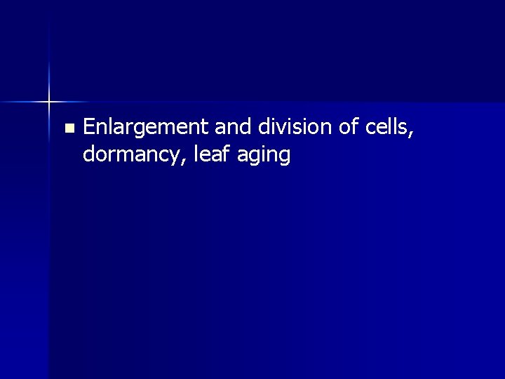 n Enlargement and division of cells, dormancy, leaf aging 