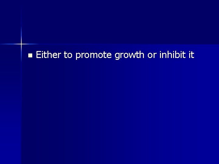 n Either to promote growth or inhibit it 