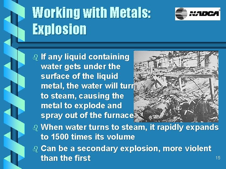 Working with Metals: Explosion If any liquid containing water gets under the surface of