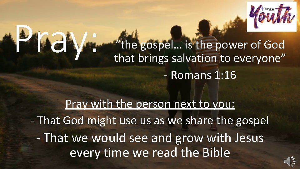 Pray: “the gospel… is the power of God that brings salvation to everyone” -