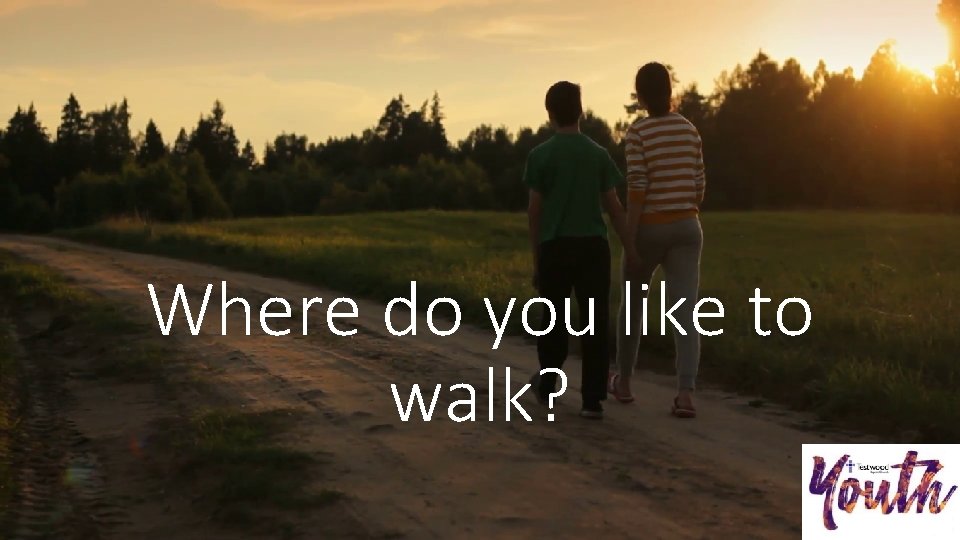 Where do you like to walk? 