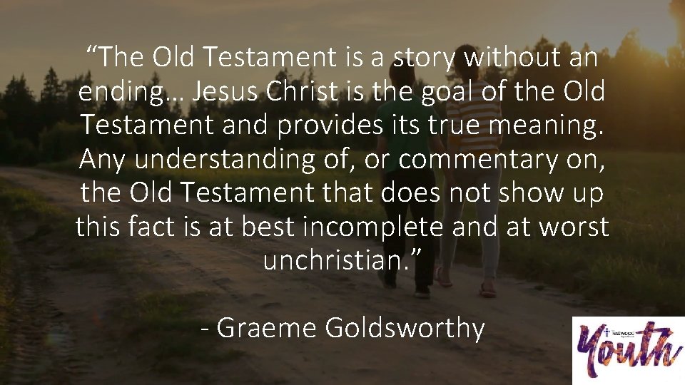 “The Old Testament is a story without an ending… Jesus Christ is the goal