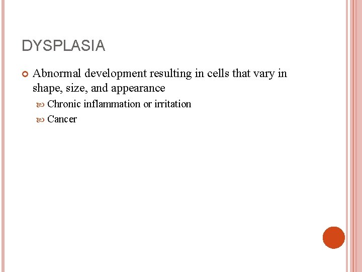 DYSPLASIA Abnormal development resulting in cells that vary in shape, size, and appearance Chronic