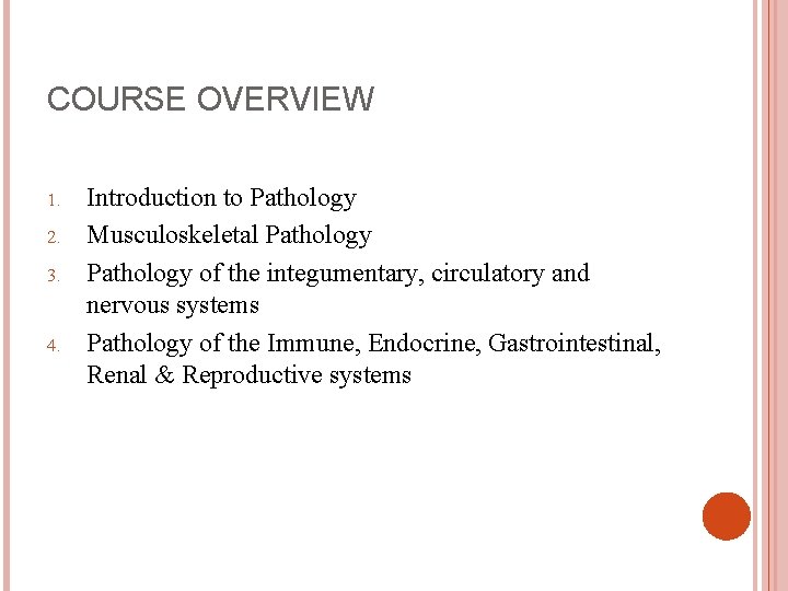 COURSE OVERVIEW 1. 2. 3. 4. Introduction to Pathology Musculoskeletal Pathology of the integumentary,