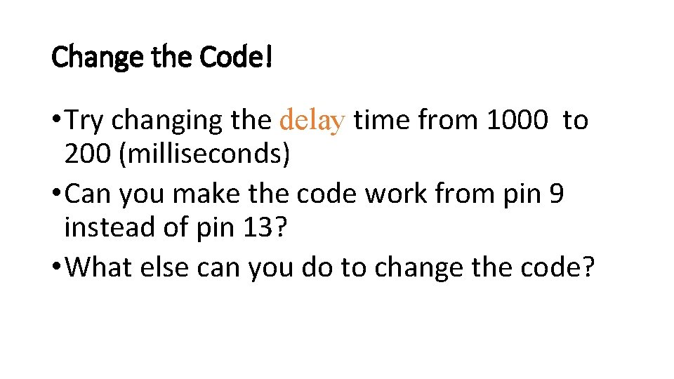 Change the Code! • Try changing the delay time from 1000 to 200 (milliseconds)