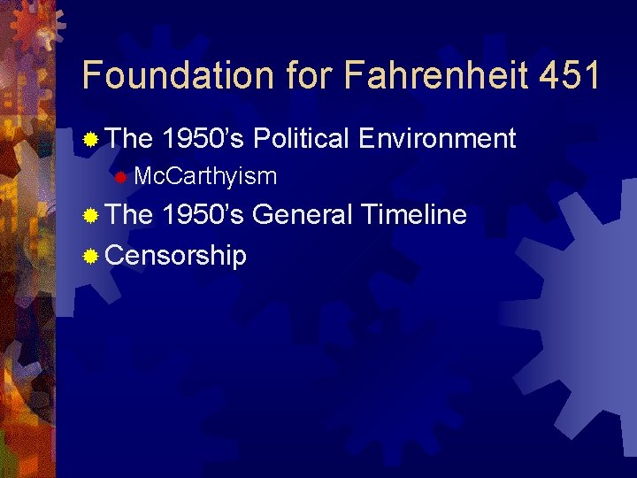 Foundation for Fahrenheit 451 ® The 1950’s Political Environment ® Mc. Carthyism ® The