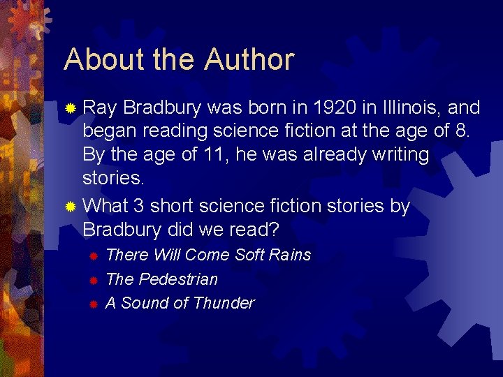 About the Author ® Ray Bradbury was born in 1920 in Illinois, and began