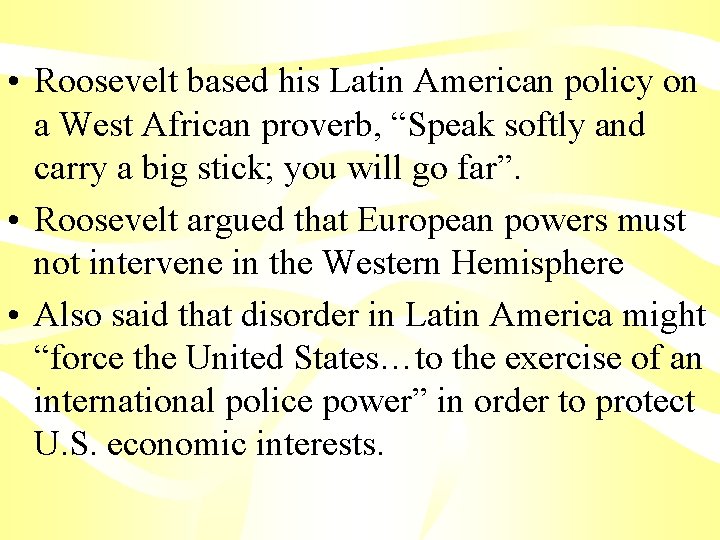  • Roosevelt based his Latin American policy on a West African proverb, “Speak