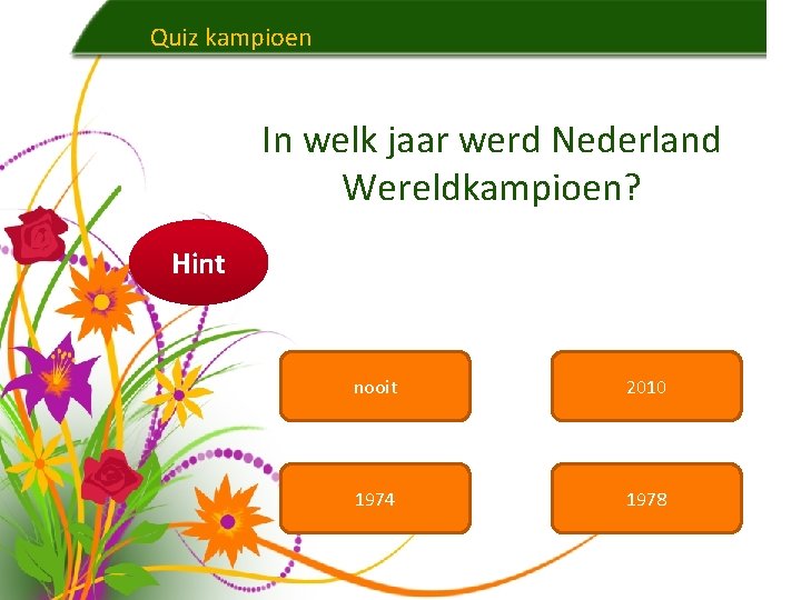 Quiz kampioen In welk jaar werd Nederland Wereldkampioen? Hint nooit 2010 1974 1978 