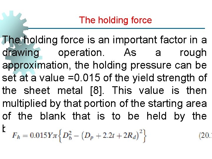 The holding force is an important factor in a drawing operation. As a rough