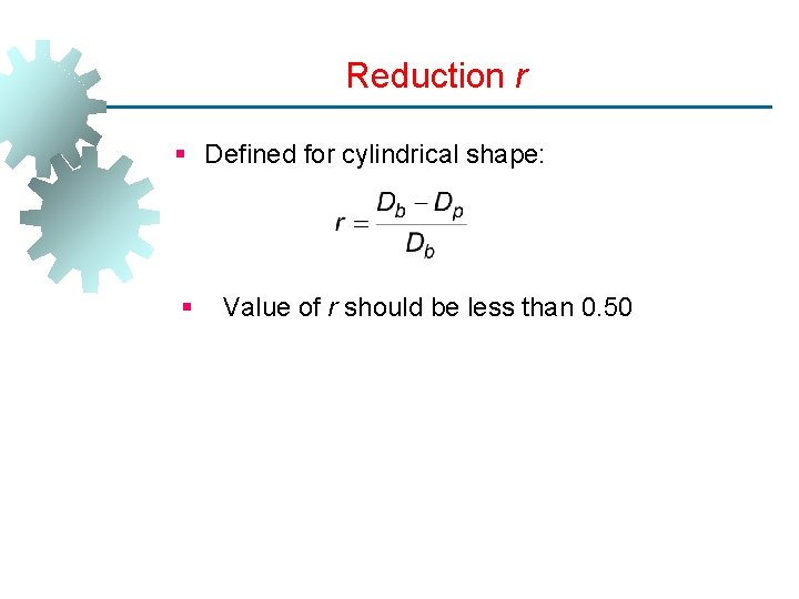 Reduction r § Defined for cylindrical shape: § Value of r should be less