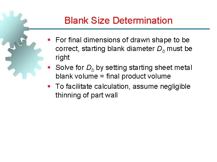 Blank Size Determination § For final dimensions of drawn shape to be correct, starting
