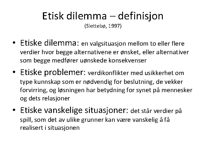 Etisk dilemma – definisjon (Slettebø, 1997) • Etiske dilemma: en valgsituasjon mellom to eller