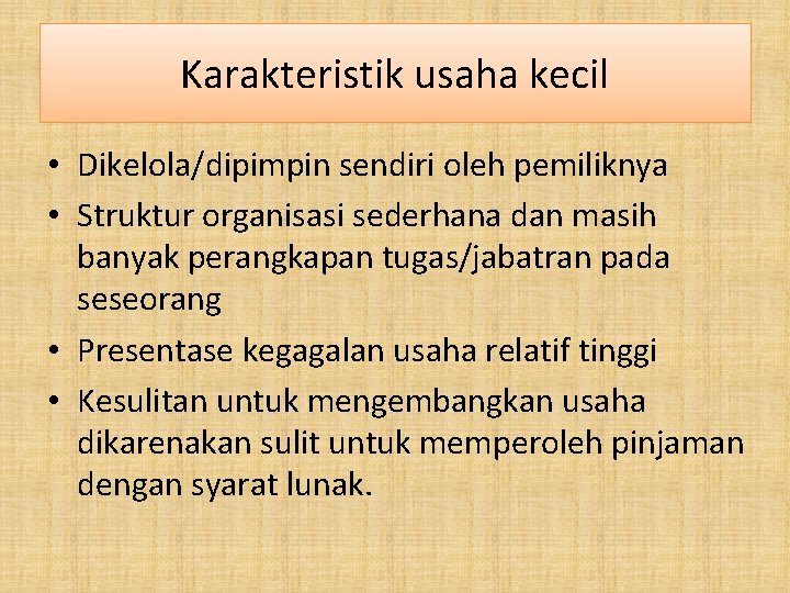 Karakteristik usaha kecil • Dikelola/dipimpin sendiri oleh pemiliknya • Struktur organisasi sederhana dan masih