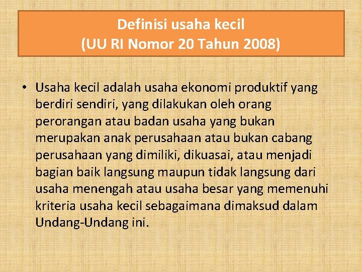 Definisi usaha kecil (UU RI Nomor 20 Tahun 2008) • Usaha kecil adalah usaha