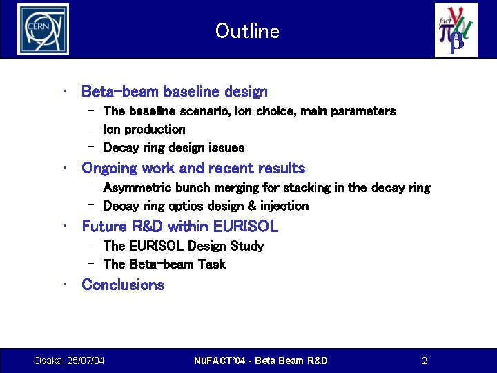 Outline • Beta-beam baseline design – The baseline scenario, ion choice, main parameters –