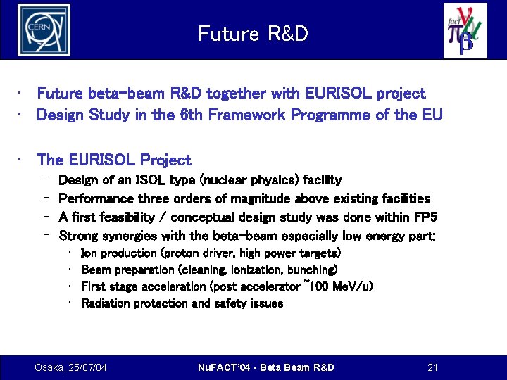 Future R&D • Future beta-beam R&D together with EURISOL project • Design Study in