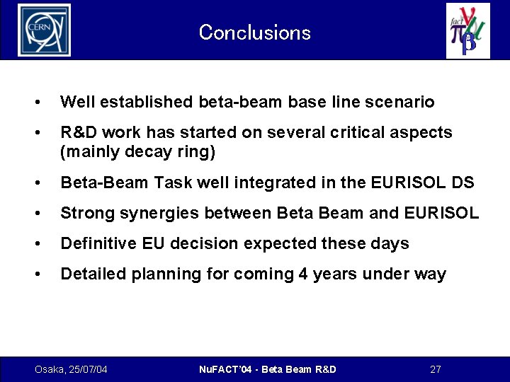 Conclusions • Well established beta-beam base line scenario • R&D work has started on