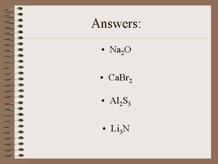 Answers: • Na 2 O • Ca. Br 2 • Al 2 S 3