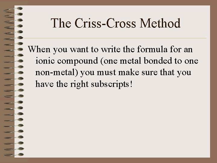 The Criss-Cross Method When you want to write the formula for an ionic compound
