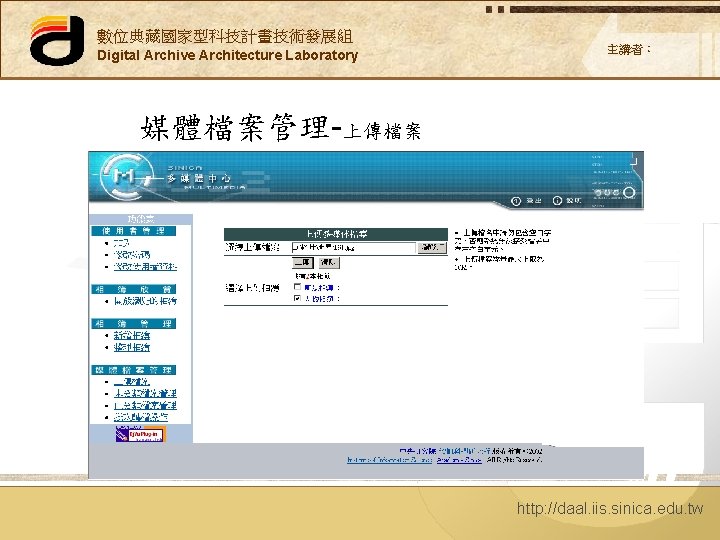 數位典藏國家型科技計畫技術發展組 Digital Archive Architecture Laboratory 主講者： 媒體檔案管理-上傳檔案 http: //daal. iis. sinica. edu. tw 