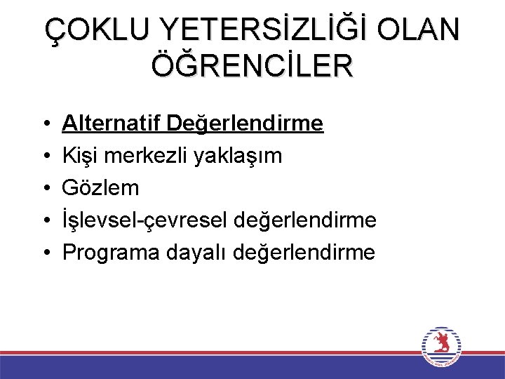 ÇOKLU YETERSİZLİĞİ OLAN ÖĞRENCİLER • • • Alternatif Değerlendirme Kişi merkezli yaklaşım Gözlem İşlevsel-çevresel