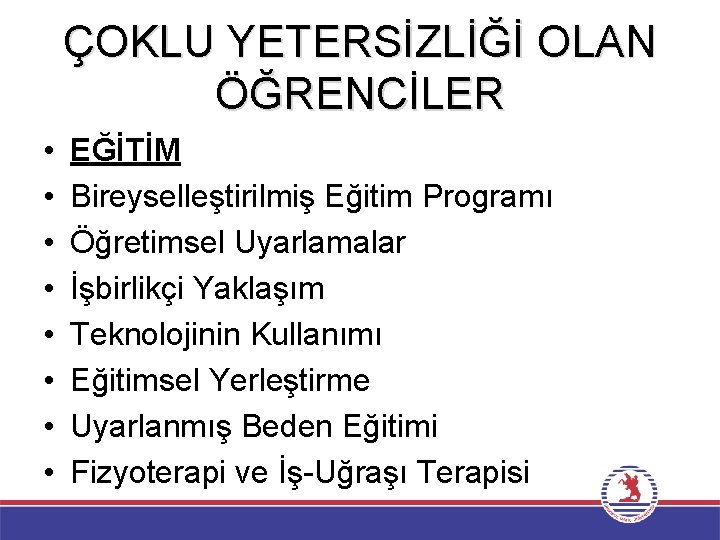 ÇOKLU YETERSİZLİĞİ OLAN ÖĞRENCİLER • • EĞİTİM Bireyselleştirilmiş Eğitim Programı Öğretimsel Uyarlamalar İşbirlikçi Yaklaşım